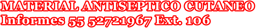 MATERIAL ANTISEPTICO CUTANEO   Informes 55 52721967 Ext. 106